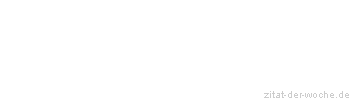 Zitat oder Spruch von Autor b.z.w. Quelle Wilhelm von Humboldt - zitat-der-woche.de