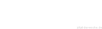 Zitat oder Spruch von Autor b.z.w. Quelle Wilhelm von Humboldt - zitat-der-woche.de