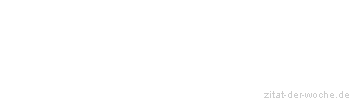 Zitat oder Spruch von Autor b.z.w. Quelle Wilhelm von Humboldt - zitat-der-woche.de