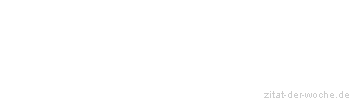 Zitat oder Spruch von Autor b.z.w. Quelle Albert Schweitzer - zitat-der-woche.de