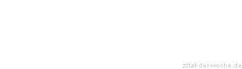 Zitat oder Spruch von Autor b.z.w. Quelle Marie von Ebner-Eschenbach - zitat-der-woche.de
