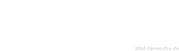 Zitat oder Spruch von Autor b.z.w. Quelle Marie von Ebner-Eschenbach - zitat-der-woche.de