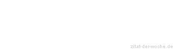 Zitat oder Spruch von Autor b.z.w. Quelle Marie von Ebner-Eschenbach - zitat-der-woche.de