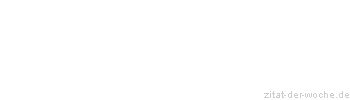 Zitat oder Spruch von Autor b.z.w. Quelle Marie von Ebner-Eschenbach - zitat-der-woche.de