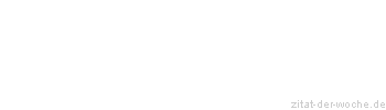 Zitat oder Spruch von Autor b.z.w. Quelle Marie von Ebner-Eschenbach - zitat-der-woche.de
