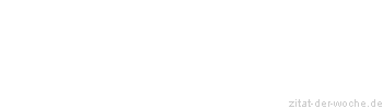Zitat oder Spruch von Autor b.z.w. Quelle Marie von Ebner-Eschenbach - zitat-der-woche.de