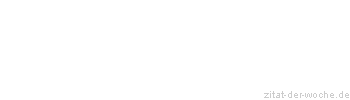Zitat oder Spruch von Autor b.z.w. Quelle Marie von Ebner-Eschenbach - zitat-der-woche.de