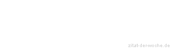 Zitat oder Spruch von Autor b.z.w. Quelle Marie von Ebner-Eschenbach - zitat-der-woche.de