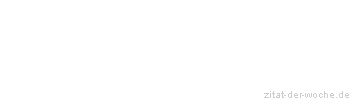 Zitat oder Spruch von Autor b.z.w. Quelle Marie von Ebner-Eschenbach - zitat-der-woche.de