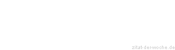 Zitat oder Spruch von Autor b.z.w. Quelle Marie von Ebner-Eschenbach - zitat-der-woche.de