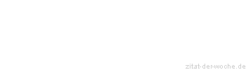 Zitat oder Spruch von Autor b.z.w. Quelle Marie von Ebner-Eschenbach - zitat-der-woche.de