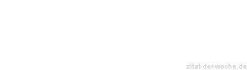 Zitat oder Spruch von Autor b.z.w. Quelle Marie von Ebner-Eschenbach - zitat-der-woche.de
