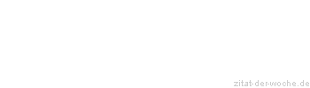 Zitat oder Spruch von Autor b.z.w. Quelle Marie von Ebner-Eschenbach - zitat-der-woche.de