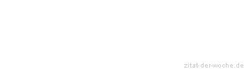 Zitat oder Spruch von Autor b.z.w. Quelle Marie von Ebner-Eschenbach - zitat-der-woche.de