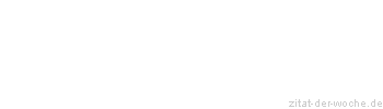 Zitat oder Spruch von Autor b.z.w. Quelle Marie von Ebner-Eschenbach - zitat-der-woche.de