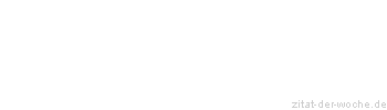 Zitat oder Spruch von Autor b.z.w. Quelle Marie von Ebner-Eschenbach - zitat-der-woche.de
