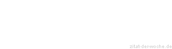 Zitat oder Spruch von Autor b.z.w. Quelle Marie von Ebner-Eschenbach - zitat-der-woche.de