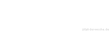 Zitat oder Spruch von Autor b.z.w. Quelle Marie von Ebner-Eschenbach - zitat-der-woche.de