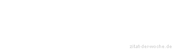 Zitat oder Spruch von Autor b.z.w. Quelle Marie von Ebner-Eschenbach - zitat-der-woche.de