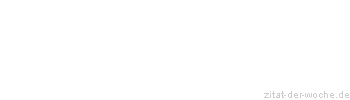 Zitat oder Spruch von Autor b.z.w. Quelle Marie von Ebner-Eschenbach - zitat-der-woche.de