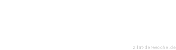 Zitat oder Spruch von Autor b.z.w. Quelle Johann Wolfgang von Goethe - zitat-der-woche.de