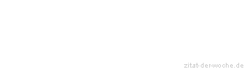 Zitat oder Spruch von Autor b.z.w. Quelle Marie von Ebner-Eschenbach - zitat-der-woche.de