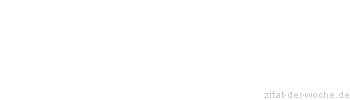 Zitat oder Spruch von Autor b.z.w. Quelle Marie von Ebner-Eschenbach - zitat-der-woche.de