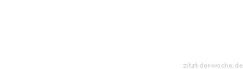 Zitat oder Spruch von Autor b.z.w. Quelle Marie von Ebner-Eschenbach - zitat-der-woche.de