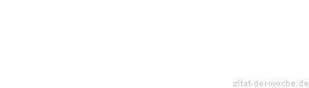 Zitat oder Spruch von Autor b.z.w. Quelle Sprichwort - zitat-der-woche.de