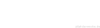 Zitat oder Spruch von Autor b.z.w. Quelle Marie von Ebner-Eschenbach - zitat-der-woche.de