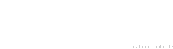 Zitat oder Spruch von Autor b.z.w. Quelle Marie von Ebner-Eschenbach - zitat-der-woche.de