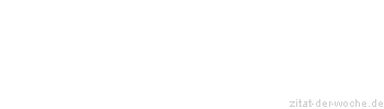 Zitat oder Spruch von Autor b.z.w. Quelle Friedrich Hebbel - zitat-der-woche.de