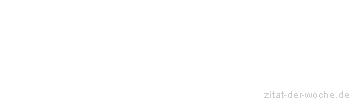 Zitat oder Spruch von Autor b.z.w. Quelle Friedrich Hebbel - zitat-der-woche.de