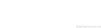 Zitat oder Spruch von Autor b.z.w. Quelle Friedrich Hebbel - zitat-der-woche.de