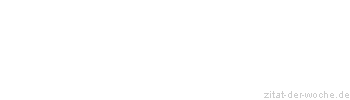 Zitat oder Spruch von Autor b.z.w. Quelle Friedrich Hebbel - zitat-der-woche.de