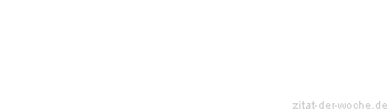 Zitat oder Spruch von Autor b.z.w. Quelle Marie von Ebner-Eschenbach - zitat-der-woche.de