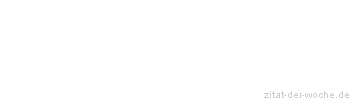 Zitat oder Spruch von Autor b.z.w. Quelle Friedrich Hebbel - zitat-der-woche.de