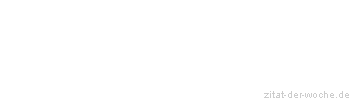 Zitat oder Spruch von Autor b.z.w. Quelle Friedrich Hebbel - zitat-der-woche.de