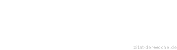 Zitat oder Spruch von Autor b.z.w. Quelle Marie von Ebner-Eschenbach - zitat-der-woche.de