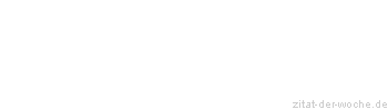 Zitat oder Spruch von Autor b.z.w. Quelle Sprichwort - zitat-der-woche.de
