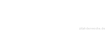 Zitat oder Spruch von Autor b.z.w. Quelle Sprichwort - zitat-der-woche.de