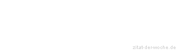 Zitat oder Spruch von Autor b.z.w. Quelle Sprichwort - zitat-der-woche.de