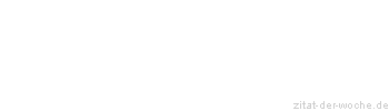 Zitat oder Spruch von Autor b.z.w. Quelle Sprichwort - zitat-der-woche.de