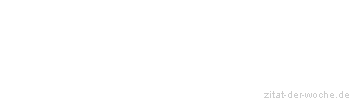 Zitat oder Spruch von Autor b.z.w. Quelle Sprichwort - zitat-der-woche.de