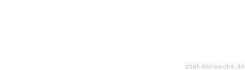 Zitat oder Spruch von Autor b.z.w. Quelle Sprichwort - zitat-der-woche.de