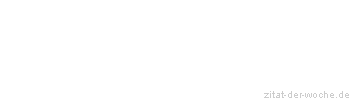 Zitat oder Spruch von Autor b.z.w. Quelle Sprichwort - zitat-der-woche.de