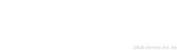 Zitat oder Spruch von Autor b.z.w. Quelle Marie von Ebner-Eschenbach - zitat-der-woche.de