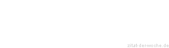 Zitat oder Spruch von Autor b.z.w. Quelle aus Bayern - zitat-der-woche.de
