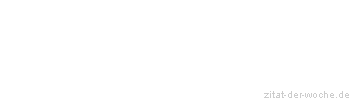 Zitat oder Spruch von Autor b.z.w. Quelle Marie von Ebner-Eschenbach - zitat-der-woche.de