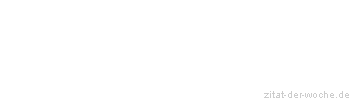 Zitat oder Spruch von Autor b.z.w. Quelle Marie von Ebner-Eschenbach - zitat-der-woche.de